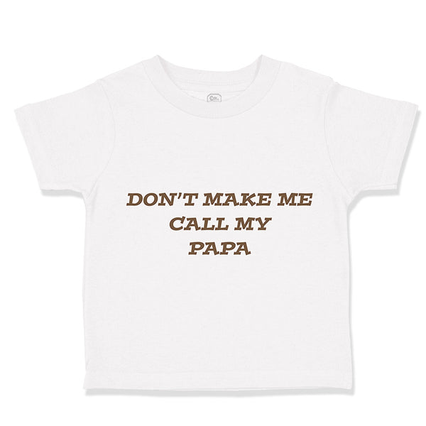 Toddler Clothes Don'T Make Me Call My Papa Grandpa Grandfather Toddler Shirt
