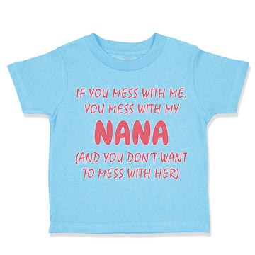 Toddler Clothes If You Mess with Me You Mess with My Nana B Funny Toddler Shirt