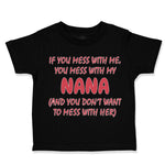 Toddler Clothes If You Mess with Me You Mess with My Nana B Funny Toddler Shirt