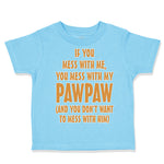 Toddler Clothes If You Mess with Me You Mess with My Pawpaw Dad Father's Day