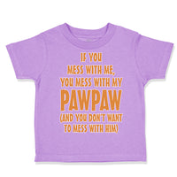 Toddler Clothes If You Mess with Me You Mess with My Pawpaw Dad Father's Day