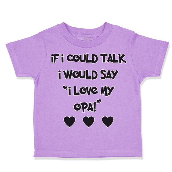 Toddler Clothes If I Could Talk I Would Say I Love My Opa! Toddler Shirt Cotton