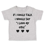 Toddler Clothes If I Could Talk I Would Say I Love My Opa! Toddler Shirt Cotton