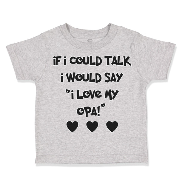 Toddler Clothes If I Could Talk I Would Say I Love My Opa! Toddler Shirt Cotton