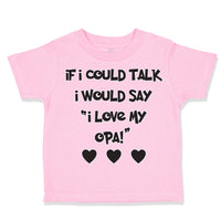 If I Could Talk I Would Say I Love My Opa!