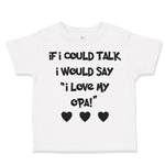 Toddler Clothes If I Could Talk I Would Say I Love My Opa! Toddler Shirt Cotton