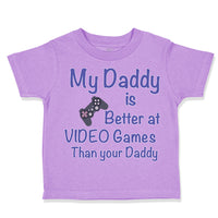 Toddler Clothes My Daddy Is Better at Video Games than Your Daddy Toddler Shirt