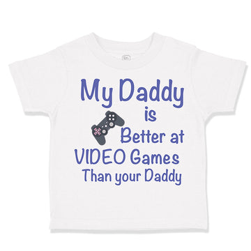 Toddler Clothes My Daddy Is Better at Video Games than Your Daddy Toddler Shirt