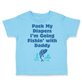 Toddler Clothes Pack My Diapers I'M Going Fishing with Daddy Dad Father's Day