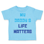 Toddler Clothes My Daddy's Life Matters Dad Father's Day Toddler Shirt Cotton