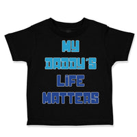 Toddler Clothes My Daddy's Life Matters Dad Father's Day Toddler Shirt Cotton