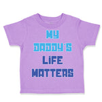 Toddler Clothes My Daddy's Life Matters Dad Father's Day Toddler Shirt Cotton