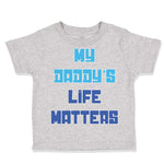 Toddler Clothes My Daddy's Life Matters Dad Father's Day Toddler Shirt Cotton