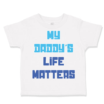 Toddler Clothes My Daddy's Life Matters Dad Father's Day Toddler Shirt Cotton