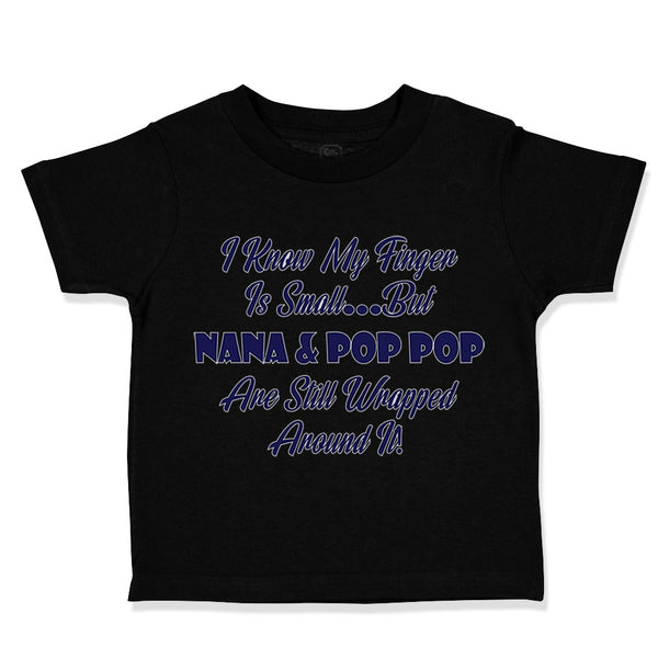 Toddler Clothes I Know My Finger Is Small... but Nana and Pop Pop Toddler Shirt