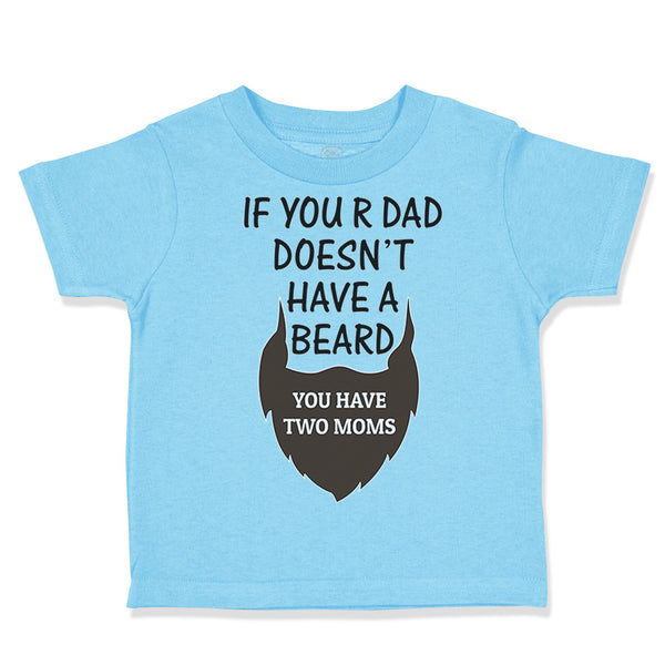 Toddler Clothes If Your Dad Doesn'T Have A Beard Have 2 Moms Funny Style A