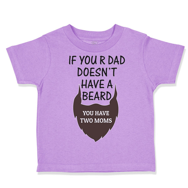 Toddler Clothes If Your Dad Doesn'T Have A Beard Have 2 Moms Funny Style A