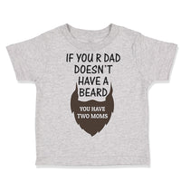 Toddler Clothes If Your Dad Doesn'T Have A Beard Have 2 Moms Funny Style A