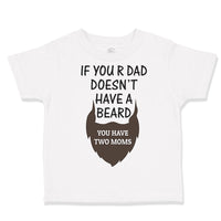 Toddler Clothes If Your Dad Doesn'T Have A Beard Have 2 Moms Funny Style A