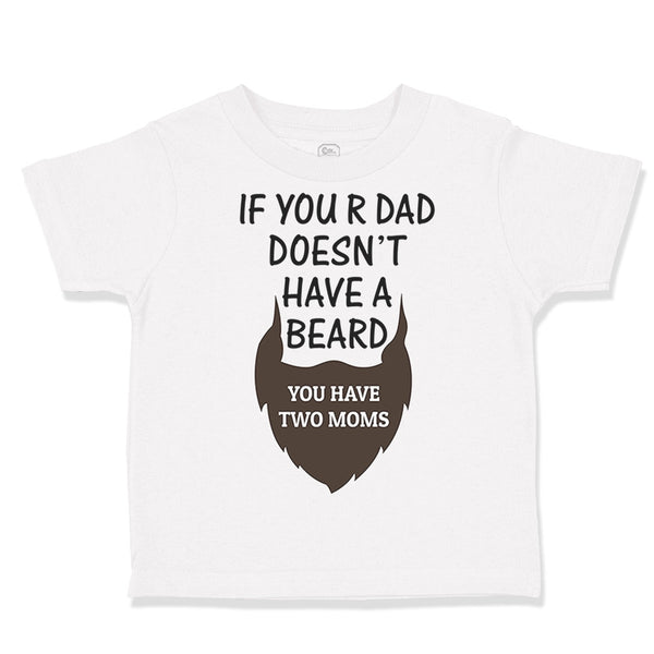 Toddler Clothes If Your Dad Doesn'T Have A Beard Have 2 Moms Funny Style A