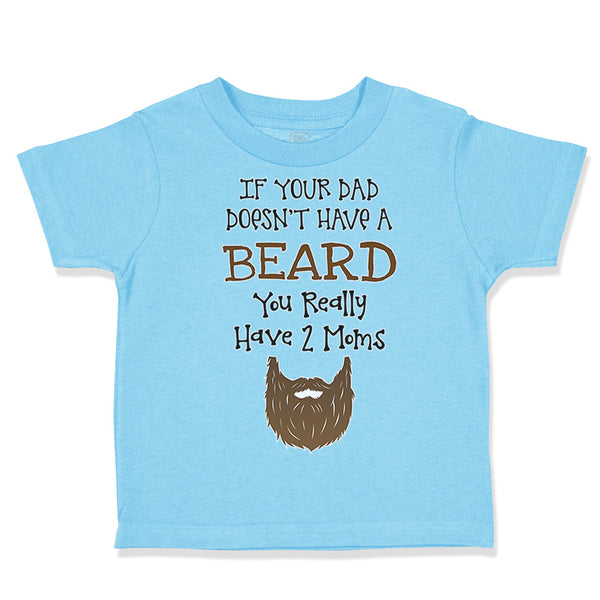 Toddler Clothes If Your Dad Doesn'T Have A Beard Have 2 Moms Funny Style B