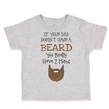Toddler Clothes If Your Dad Doesn'T Have A Beard Have 2 Moms Funny Style B