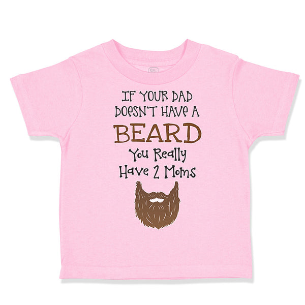 Toddler Clothes If Your Dad Doesn'T Have A Beard Have 2 Moms Funny Style B