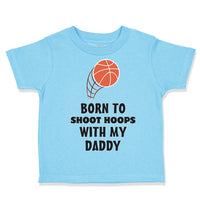 Born Shoot Hoops with Daddy Basketball Dad Father's Day