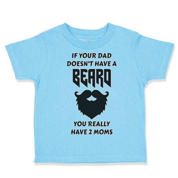 Toddler Clothes If Your Dad Doesn'T Have A Beard Have 2 Moms Funny Style D