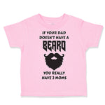 Toddler Clothes If Your Dad Doesn'T Have A Beard Have 2 Moms Funny Style D