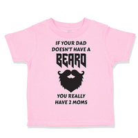 Toddler Clothes If Your Dad Doesn'T Have A Beard Have 2 Moms Funny Style D