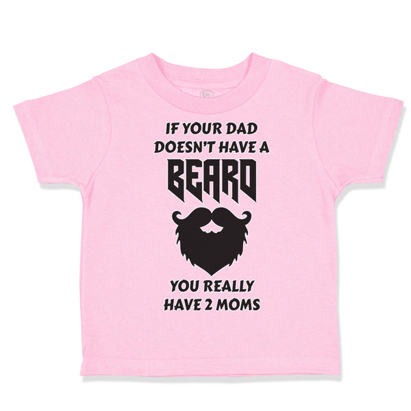 Toddler Clothes If Your Dad Doesn'T Have A Beard Have 2 Moms Funny Style D