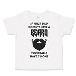 Toddler Clothes If Your Dad Doesn'T Have A Beard Have 2 Moms Funny Style D