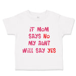 Toddler Clothes If Mom Says No My Aunt Will Say Yes Auntie Funny Style E Cotton