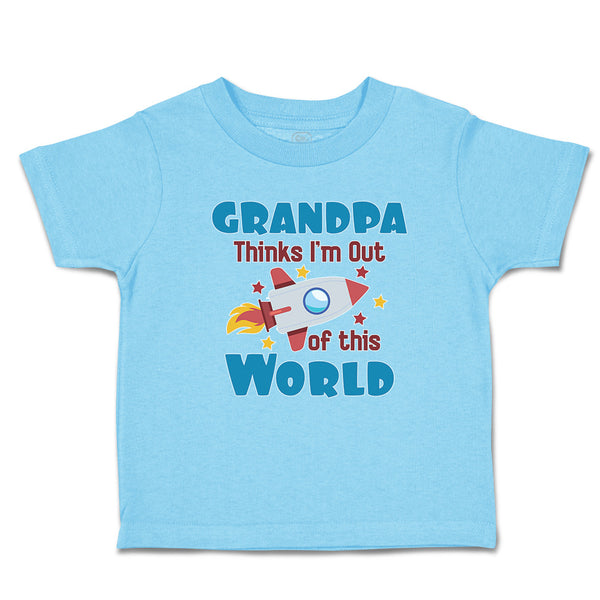 Toddler Clothes Grandpa Thinks I'M out of This World Toddler Shirt Cotton