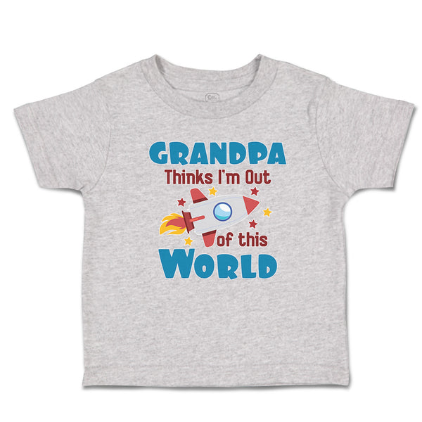 Toddler Clothes Grandpa Thinks I'M out of This World Toddler Shirt Cotton