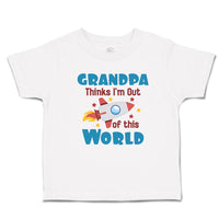 Toddler Clothes Grandpa Thinks I'M out of This World Toddler Shirt Cotton