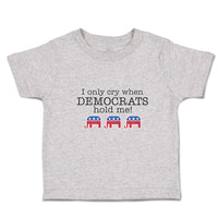 Toddler Clothes I Only Cry When Democrats Hold Me! Toddler Shirt Cotton
