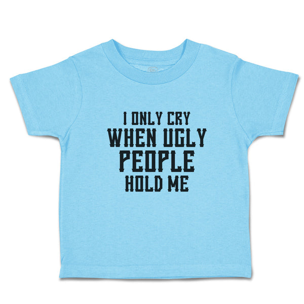 I Only Cry When Ugly People Hold Me