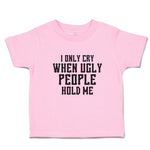 Toddler Clothes I Only Cry When Ugly People Hold Me Toddler Shirt Cotton
