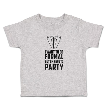 Cute Toddler Clothes I Want to Be Formal but I'M Here to Party Toddler Shirt