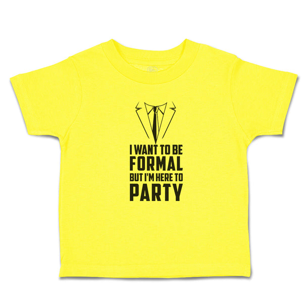 Cute Toddler Clothes I Want to Be Formal but I'M Here to Party Toddler Shirt