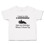 Cute Toddler Clothes I Want to Ride A Snowmobile like My Grandpa When I Grow up
