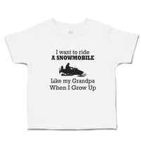 Cute Toddler Clothes I Want to Ride A Snowmobile like My Grandpa When I Grow up