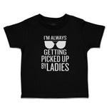 Cute Toddler Clothes I'M Always Getting Picked up by Ladies Toddler Shirt Cotton