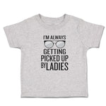 Cute Toddler Clothes I'M Always Getting Picked up by Ladies Toddler Shirt Cotton