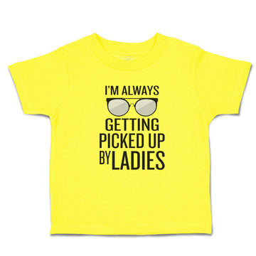Cute Toddler Clothes I'M Always Getting Picked up by Ladies Toddler Shirt Cotton