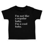 Cute Toddler Clothes I'M Not like A Regular Baby. I'M A Cool Baby. Toddler Shirt