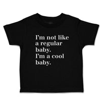 Cute Toddler Clothes I'M Not like A Regular Baby. I'M A Cool Baby. Toddler Shirt