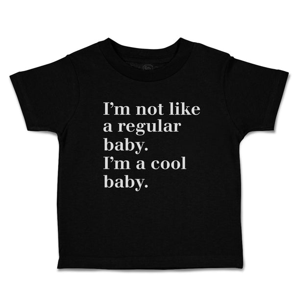 Cute Toddler Clothes I'M Not like A Regular Baby. I'M A Cool Baby. Toddler Shirt